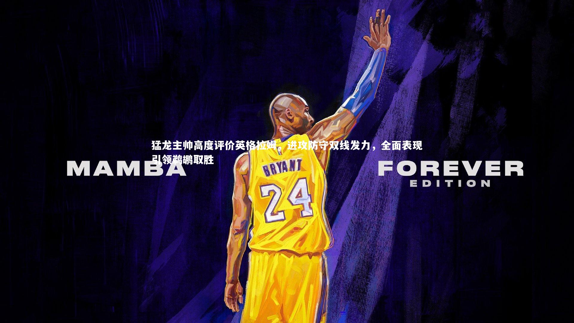 猛龙主帅高度评价英格拉姆，进攻防守双线发力，全面表现引领鹈鹕取胜